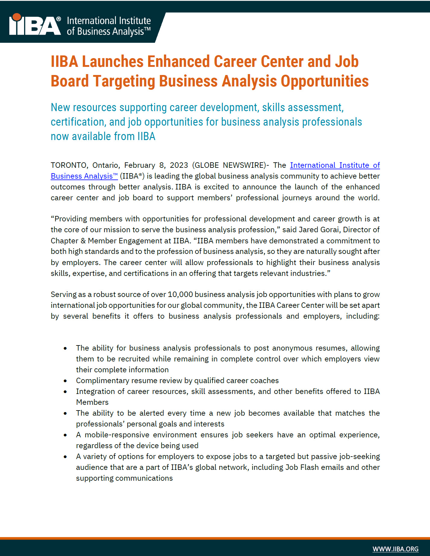 TORONTO, Ontario, February 8, 2023 (GLOBE NEWSWIRE)- The International Institute of Business Analysis™ (IIBA®) is leading the global business analysis community to achieve better outcomes through better analysis. IIBA is excited to announce the launch of the enhanced career center and job board to support members’ professional journeys around the world.